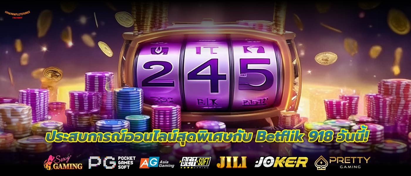 ประสบการณ์ออนไลน์สุดพิเศษกับ Betflik 918 วันนี้!